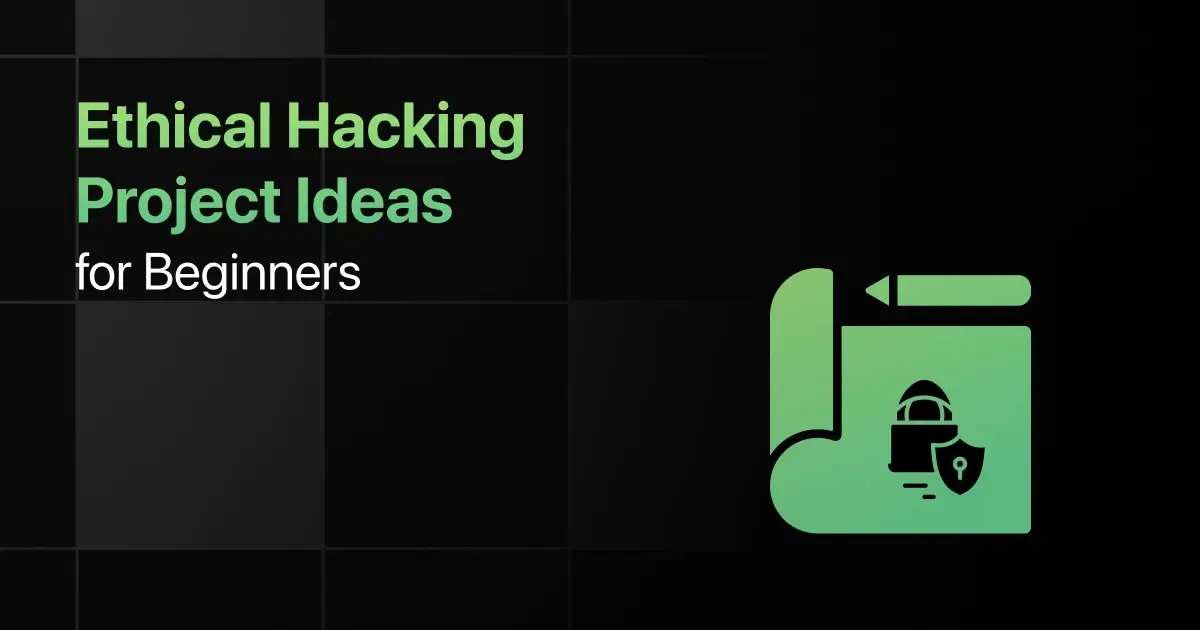 Best Ethical Hacking Project Ideas for Beginners